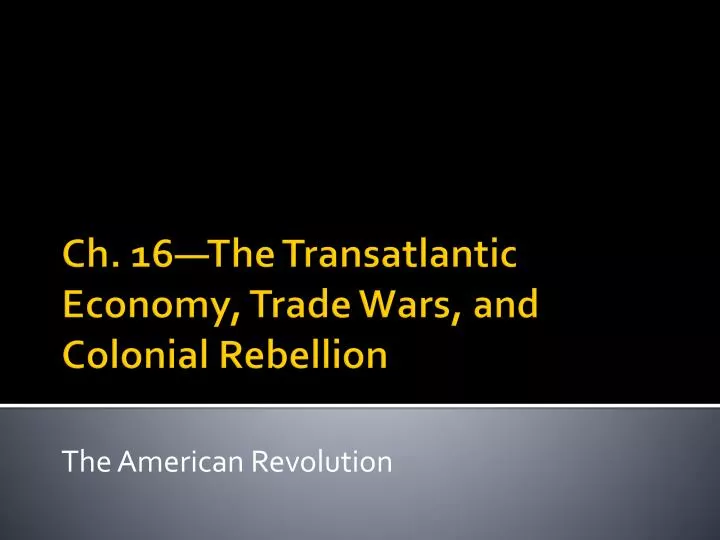 ch 16 the transatlantic economy trade wars and colonial rebellion