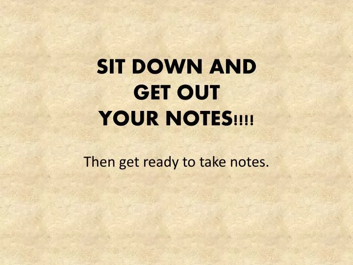 sit down and get out your notes