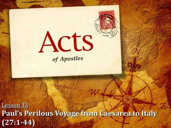 lesson 33 paul s perilous voyage from caesarea to italy 27 1 44