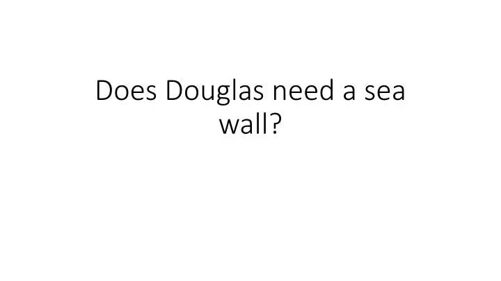 does douglas need a sea wall