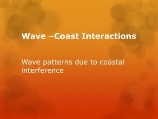 Wave –Coast Interactions Wave patterns due to coastal interference