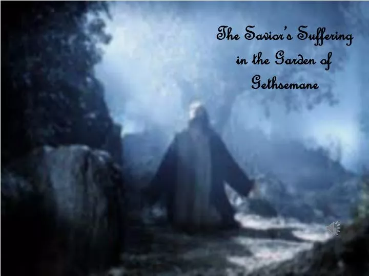 the savior s suffering in the garden of gethsemane