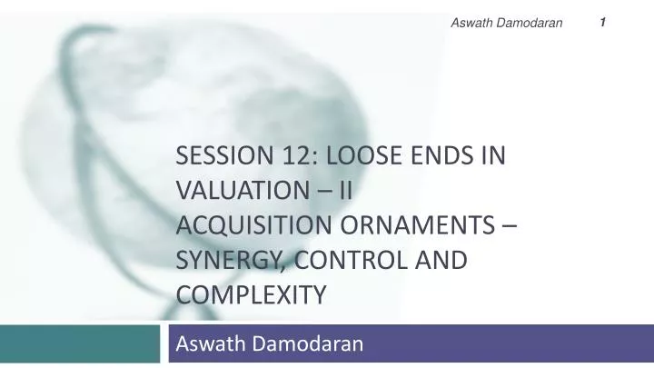 session 12 loose ends in valuation ii acquisition ornaments synergy control and complexity