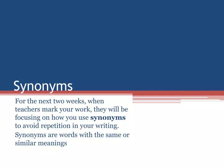 Synonyms are words with similar meanings. Synonym= Same Example