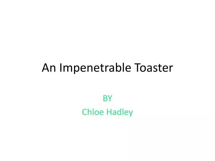 an impenetrable toaster