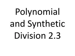 Polynomial and Synthetic Division 2.3
