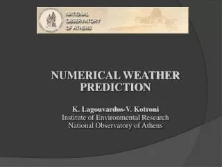 NUMERICAL WEATHER PREDICTION K. Lagouvardos-V. Kotroni Institute of Environmental Research