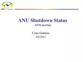 ANU Shutdown Status AEM meeting