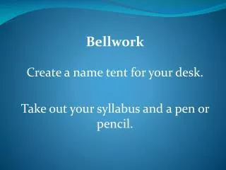 Bellwork Create a name tent for your desk. Take out your syllabus and a pen or pencil.
