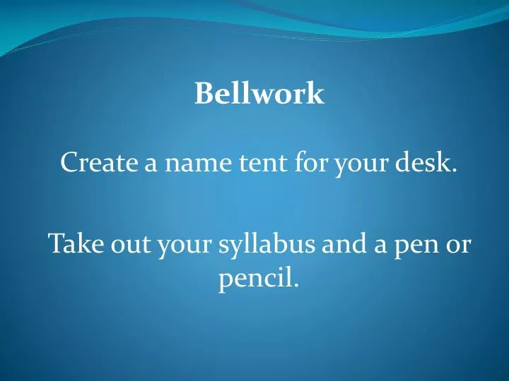 bellwork create a name tent for your desk take out your syllabus and a pen or pencil