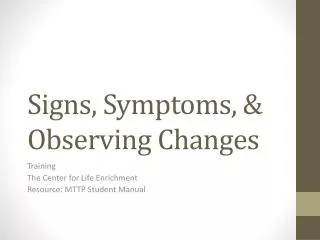 Signs, Symptoms, &amp; Observing Changes