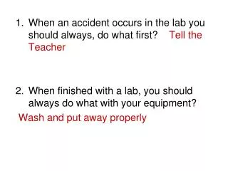 When an accident occurs in the lab you should always, do what first ? Tell the Teacher