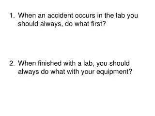 When an accident occurs in the lab you should always, do what first?