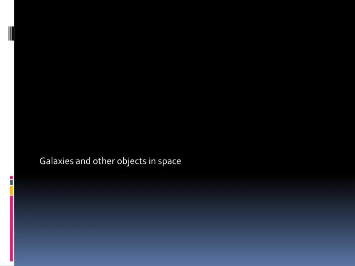 galaxies and other objects in space