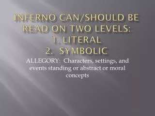 Inferno can/should be read on two levels: 1. Literal 2. Symbolic
