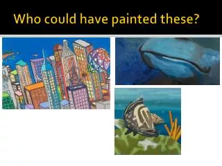 Who could have painted these?