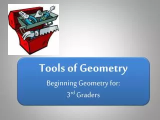 Tools of Geometry Beginning Geometry for: 3 rd Graders