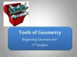 Tools of Geometry Beginning Geometry for: 3 rd Graders - slide 1