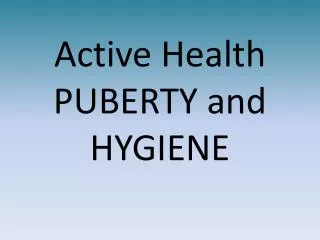 Active Health PUBERTY and HYGIENE