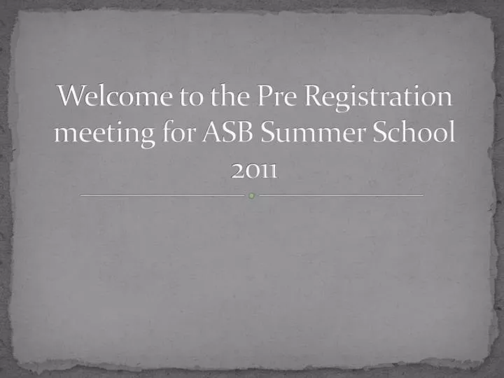 welcome to the pre registration meeting for asb summer school 2011