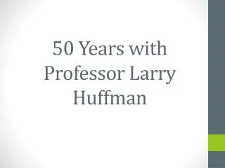 50 Years with Professor Larry Huffman