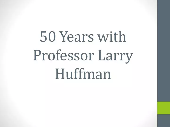 50 years with professor larry huffman