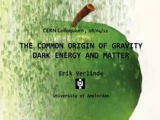 THE COMMON ORIGIN OF GRAVITY DARK ENERGY AND MATTER Erik Verlinde University of Amsterdam