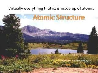 Virtually everything that is, is made up of atoms.