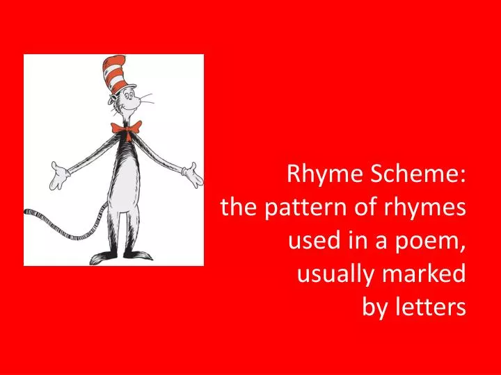 rhyme scheme the pattern of rhymes used in a poem usually marked by letters