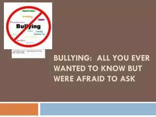 Bullying: All You Ever Wanted to Know but Were Afraid to Ask