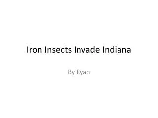 Iron Insects Invade Indiana