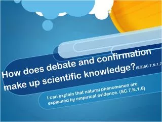 How does debate and confirmation make up scientific knowledge? (EQ)SC.7.N.1.7