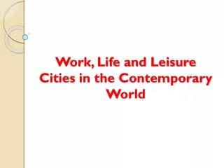 Work, Life and Leisure Cities in the Contemporary World
