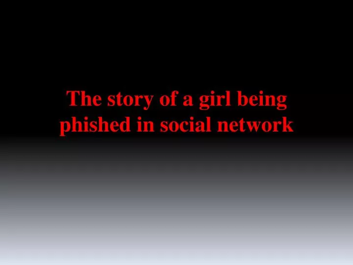 the story of a girl being phished in social network