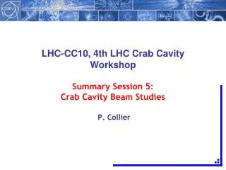LHC-CC10, 4th LHC Crab Cavity Workshop Summary Session 5: Crab Cavity Beam Studies P. Collier
