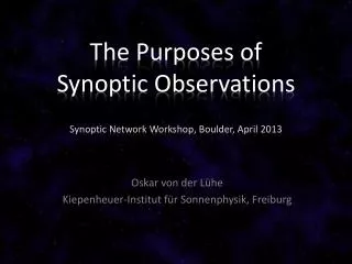 The Purposes of Synoptic Observations Synoptic Network Workshop, Boulder, April 2013