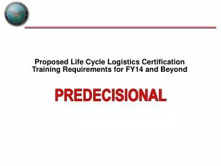 Proposed Life Cycle Logistics Certification Training Requirements for FY14 and Beyond