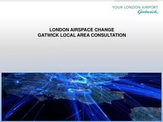 LONDON AIRSPACE CHANGE GATWICK LOCAL AREA CONSULTATION