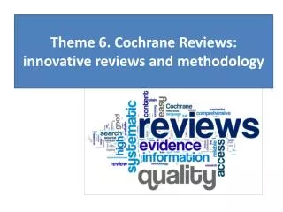 Theme 6. Cochrane Reviews: innovative reviews and methodology