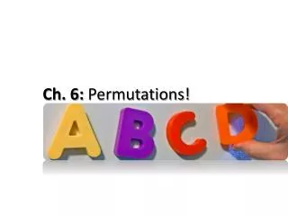 Ch. 6: Permutations!