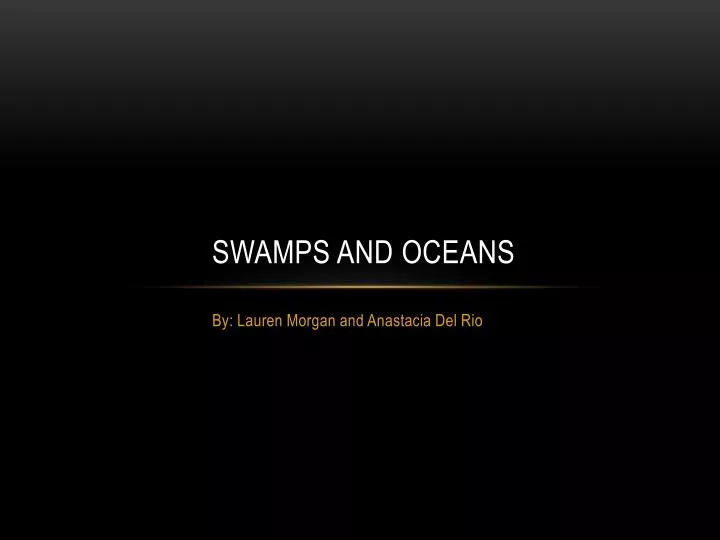 swamps and oceans