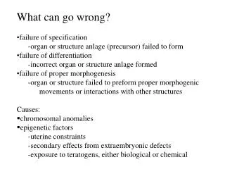 What can go wrong? failure of specification -organ or structure anlage (precursor) failed to form