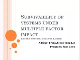 Survivability of systems under multiple factor impact Edward Korczak , Gregory Levitin