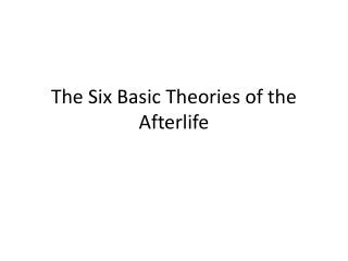 The Six Basic Theories of the Afterlife
