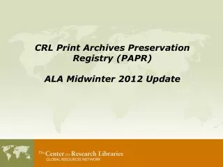CRL Print Archives Preservation Registry (PAPR) ALA Midwinter 2012 Update