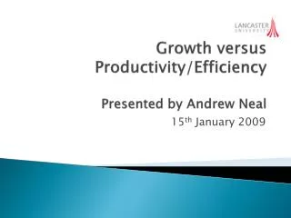 Growth versus Productivity/Efficiency Presented by Andrew Neal