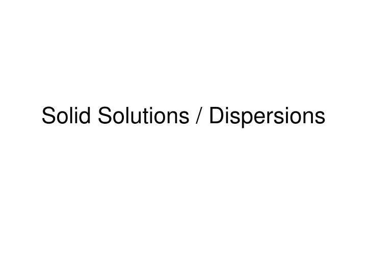 solid solutions dispersions