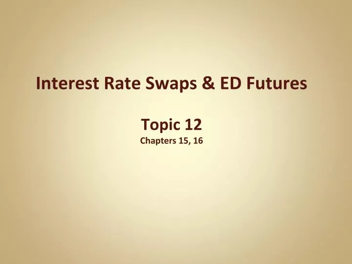 interest rate swaps ed futures topic 12 chapters 15 16