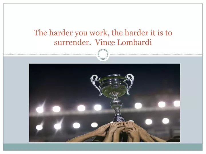 the harder you work the harder it is to surrender vince lombardi