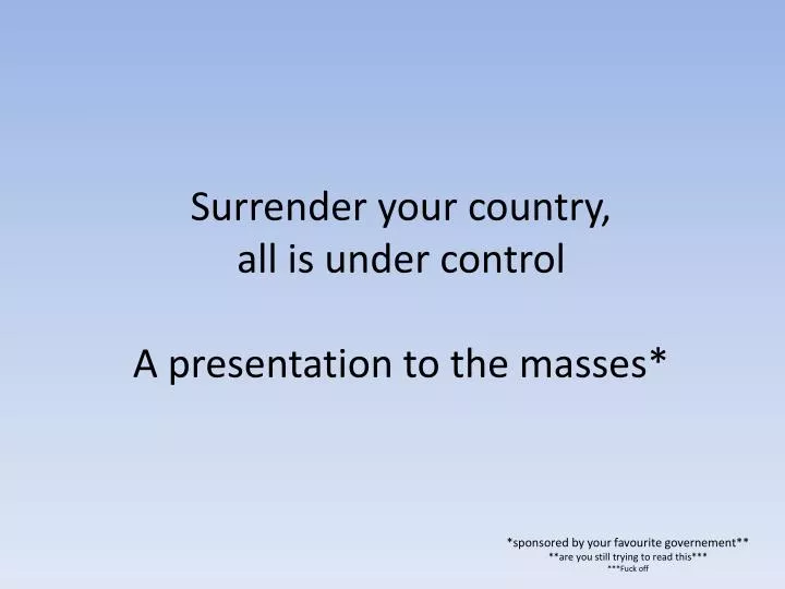 surrender your country all is under control a presentation to the masses